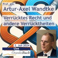 Artur-Axel Wandtke: Verr&uuml;cktes Recht (02.07.2024)